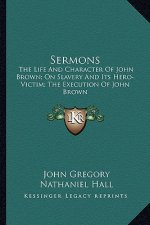 Sermons: The Life and Character of John Brown; On Slavery and Its Hero-Victim; The Execution of John Brown
