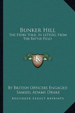 Bunker Hill: The Story Told, in Letters, from the Battle Field