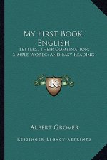 My First Book, English: Letters, Their Combination; Simple Words; And Easy Reading