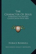 The Character of Jesus: Forbidding His Possible Classification with Men