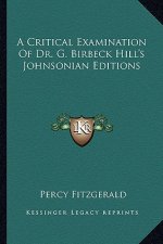 A Critical Examination of Dr. G. Birbeck Hill's Johnsonian Editions