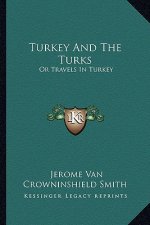Turkey and the Turks: Or Travels in Turkey
