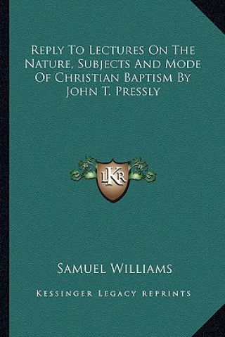 Reply to Lectures on the Nature, Subjects and Mode of Christian Baptism by John T. Pressly