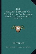 The Health Resorts of the South of France: Western Division; Pau, Biarritz, Arcachon
