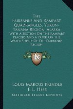 The Fairbanks and Rampart Quadrangles, Yukon-Tanana Region, Alaska: With a Section on the Rampart Placers and a Paper on the Water Supply of the Fairb