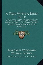A Tree with a Bird in It: A Symposium of Contemporary American Poets on Being Shown a Pear-Tree on Which SAT a Grackle
