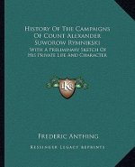 History of the Campaigns of Count Alexander Suworow Rymnikski: With a Preliminary Sketch of His Private Life and Character