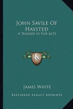 John Savile of Haysted: A Tragedy in Five Acts