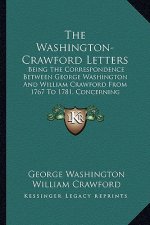 The Washington-Crawford Letters: Being the Correspondence Between George Washington and William Crawford from 1767 to 1781, Concerning Western Lands
