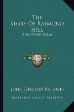 The Story of Raymond Hill: And Other Poems