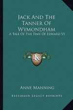 Jack and the Tanner of Wymondham: A Tale of the Time of Edward VI