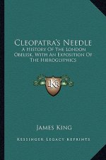 Cleopatra's Needle: A History Of The London Obelisk, With An Exposition Of The Hieroglyphics