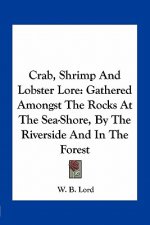 Crab, Shrimp and Lobster Lore: Gathered Amongst the Rocks at the Sea-Shore, by the Riverside and in the Forest
