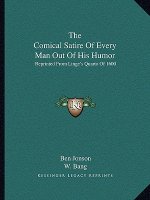 The Comical Satire of Every Man Out of His Humor: Reprinted from Linge's Quarto of 1600