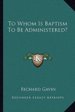 To Whom Is Baptism to Be Administered?