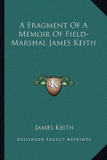 A Fragment of a Memoir of Field-Marshal James Keith