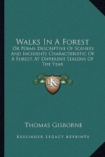 Walks in a Forest: Or Poems Descriptive of Scenery and Incidents Characteristic of a Forest, at Different Seasons of the Year