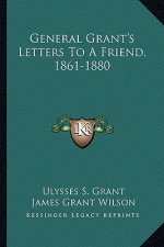 General Grant's Letters to a Friend, 1861-1880
