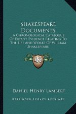 Shakespeare Documents: A Chronological Catalogue of Extant Evidence Relating to the Life and Works of William Shakespeare