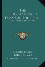 The Hidden Spring, a Drama in Four Acts: Poet Lore Summer 1907