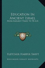 Education in Ancient Israel: From Earliest Times to 70 A.D.
