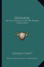 Granada: Or the Expulsion of the Moors from Spain