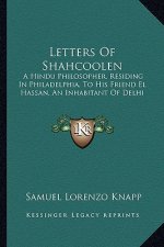 Letters of Shahcoolen: A Hindu Philosopher, Residing in Philadelphia, to His Friend El Hassan, an Inhabitant of Delhi