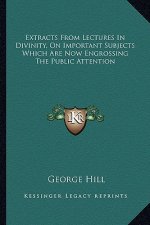 Extracts from Lectures in Divinity, on Important Subjects Which Are Now Engrossing the Public Attention