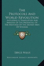 The Protocols and World Revolution: Including a Translation and Analysis of the Protocols of the Meetings of the Zionist Men of Wisdom
