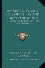 An Arctic Voyage to Baffin's Bay and Lancaster Sound: In Search of Friends with Sir John Franklin