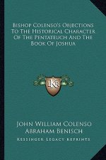 Bishop Colenso's Objections to the Historical Character of the Pentateuch and the Book of Joshua