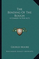 The Bending of the Bough: A Comedy in Five Acts