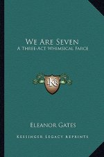 We Are Seven: A Three-ACT Whimsical Farce