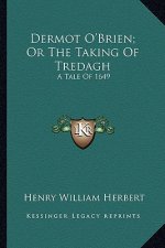 Dermot O'Brien; Or the Taking of Tredagh: A Tale of 1649
