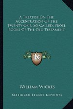 A Treatise on the Accentuation of the Twenty-One, So-Called, Prose Books of the Old Testament