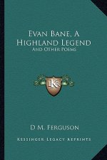 Evan Bane, a Highland Legend: And Other Poems