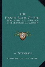 The Handy Book of Bees: Being a Practical Treatise on Their Profitable Management