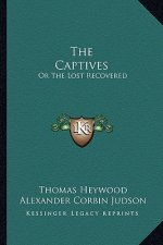 The Captives: Or the Lost Recovered