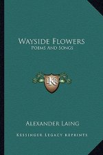 Wayside Flowers: Poems and Songs