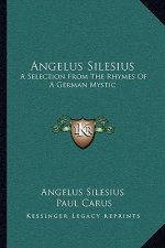 Angelus Silesius: A Selection from the Rhymes of a German Mystic