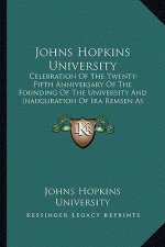 Johns Hopkins University: Celebration of the Twenty-Fifth Anniversary of the Founding of the University and Inauguration of IRA Remsen as Presid
