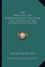 The Peril and the Preservation of the Home: Being the William L. Bull Lectures for the Year 1903