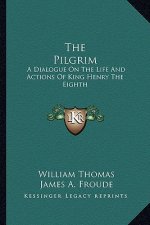 The Pilgrim: A Dialogue on the Life and Actions of King Henry the Eighth