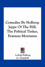 Comedies by Holberg: Jeppe of the Hill, the Political Tinker, Erasmus Montanus