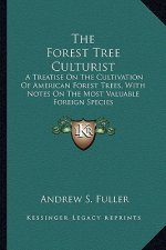 The Forest Tree Culturist: A Treatise on the Cultivation of American Forest Trees, with Notes on the Most Valuable Foreign Species
