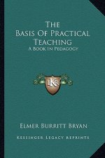 The Basis of Practical Teaching: A Book in Pedagogy