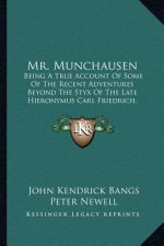 Mr. Munchausen: Being a True Account of Some of the Recent Adventures Beyond the Styx of the Late Hieronymus Carl Friedrich, Sometime