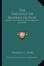 The Theology of Modern Fiction: Being the Twenty-Sixth Fernley Lecture