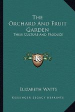 The Orchard and Fruit Garden: Their Culture and Produce