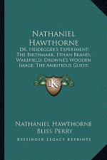 Nathaniel Hawthorne: Dr. Heidegger's Experiment; The Birthmark, Ethan Brand; Wakefield; Drowne's Wooden Image; The Ambitious Guest; The Gre